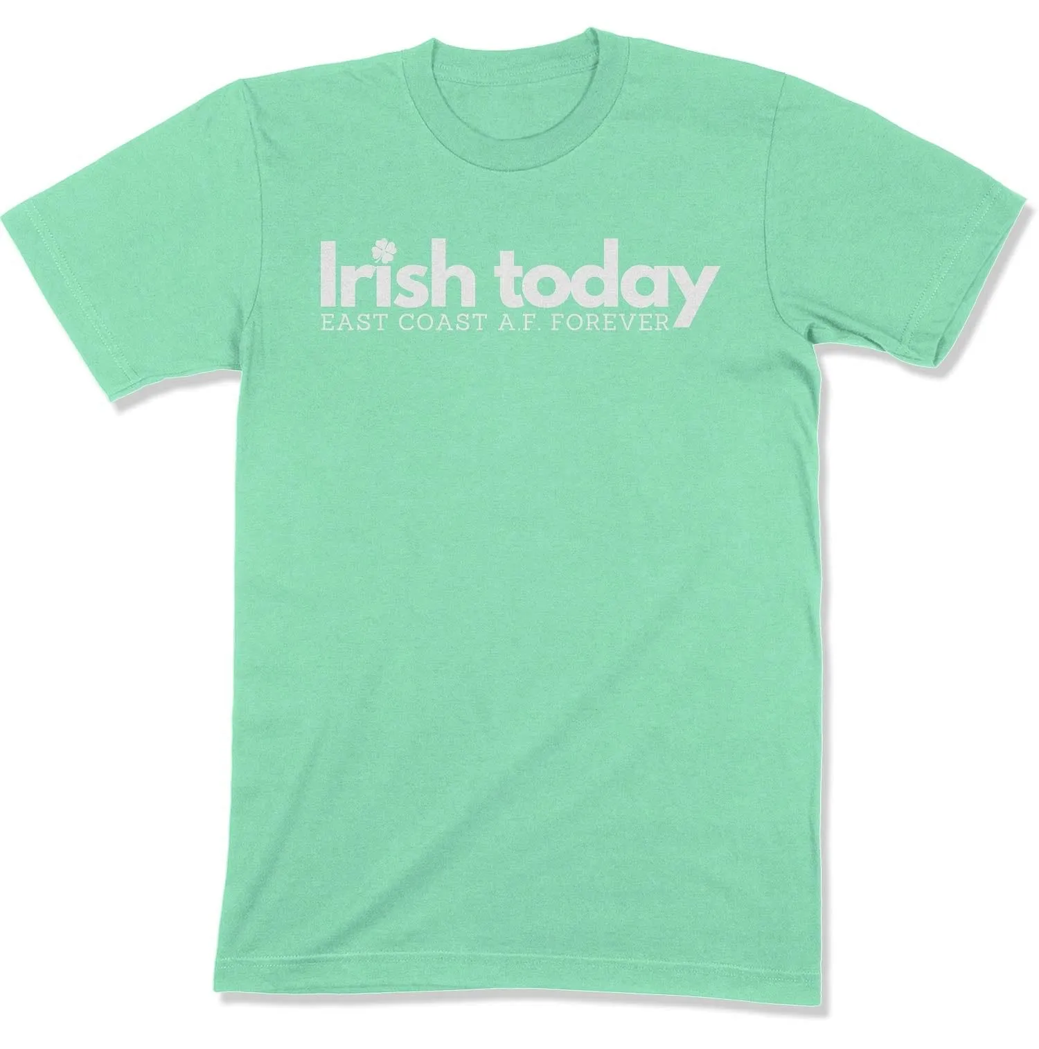 Irish Today, East Coat A.F. Forever Unisex T-Shirt